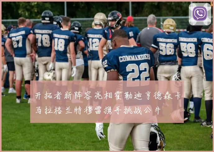 开拓者新阵容亮相霍勒迪亨德森卡马拉格兰特穆雷携手挑战公牛