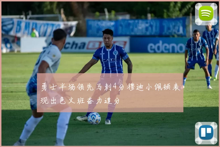 勇士半场领先马刺4分穆迪小佩顿表现出色文班奋力追分