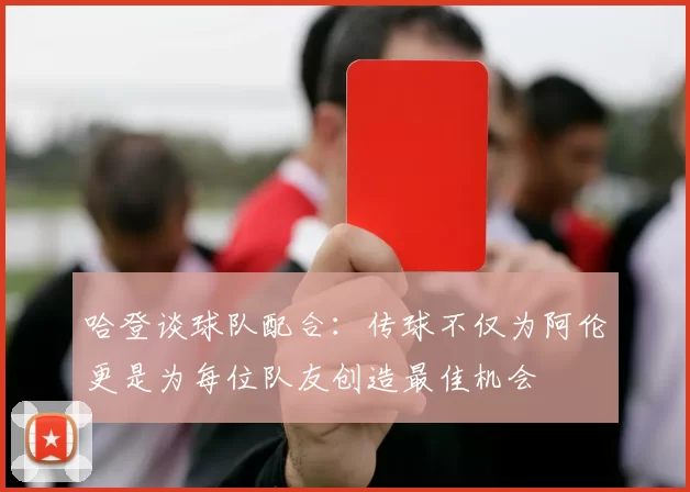 哈登谈球队配合：传球不仅为阿伦更是为每位队友创造最佳机会